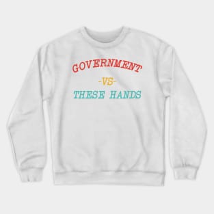 Government -Vs- These Hands Crewneck Sweatshirt